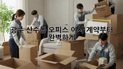광주 산수동 오피스 이사, 계약부터 완벽하게!